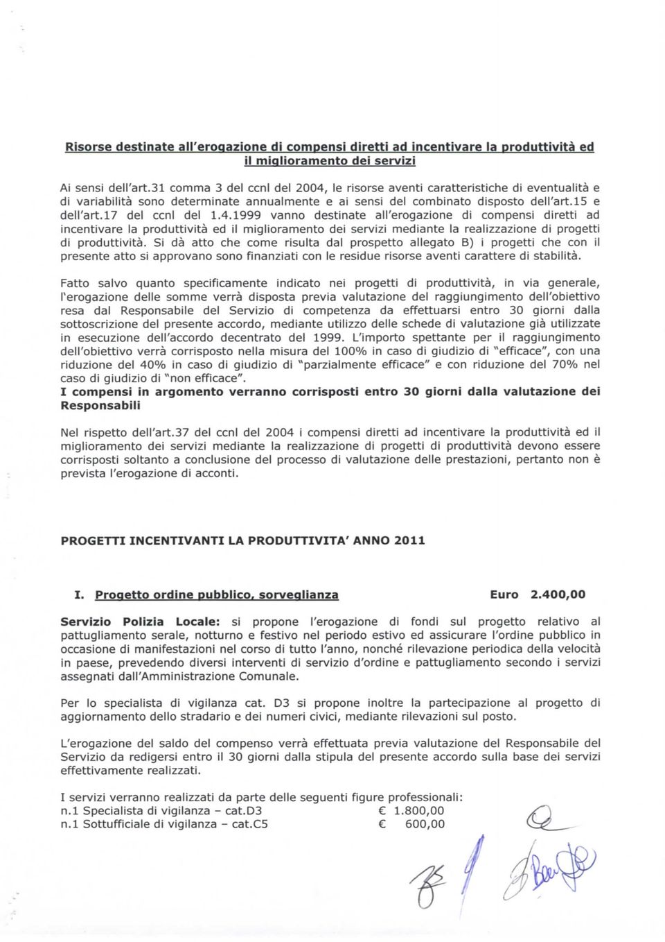 4.1999 vanno destinate all'erogazione di compensi diretti ad incentivare la produttività ed il miglioramento dei servizi mediante la realizzazione di progetti di produttività.