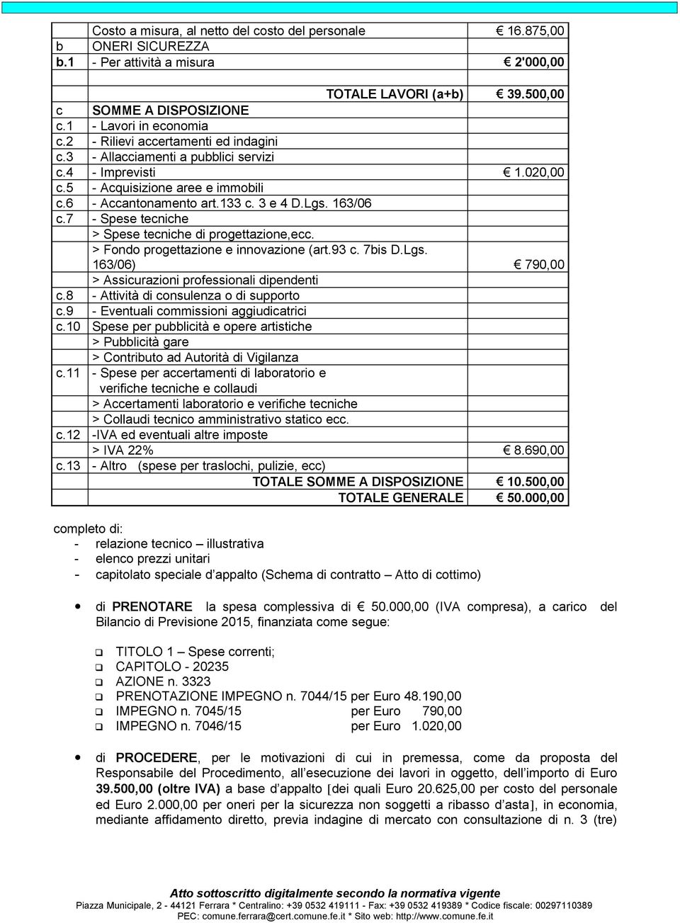 7 - Spese tecniche > Spese tecniche di progettazione,ecc. > Fondo progettazione e innovazione (art.93 c. 7bis D.Lgs. 163/06) 790,00 > Assicurazioni professionali dipendenti c.