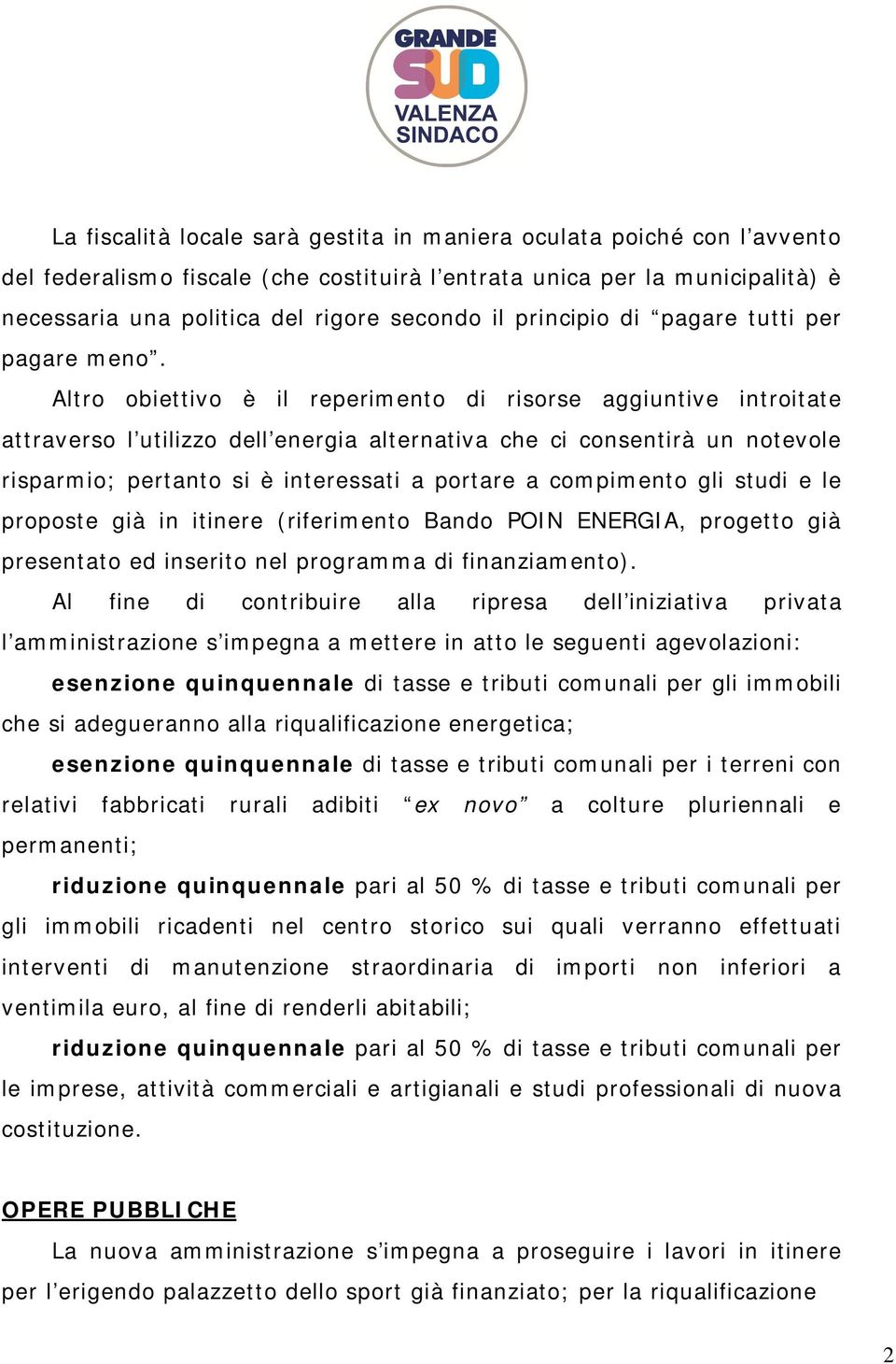 Altro obiettivo è il reperimento di risorse aggiuntive introitate attraverso l utilizzo dell energia alternativa che ci consentirà un notevole risparmio; pertanto si è interessati a portare a