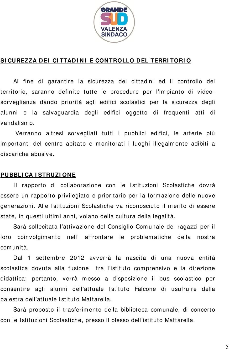 Verranno altresì sorvegliati tutti i pubblici edifici, le arterie più importanti del centro abitato e monitorati i luoghi illegalmente adibiti a discariche abusive.