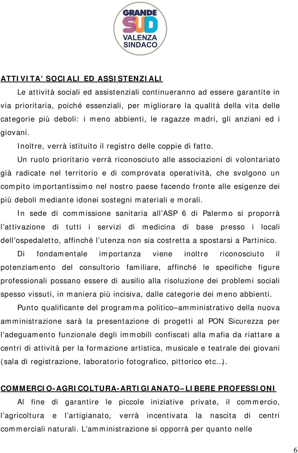 Un ruolo prioritario verrà riconosciuto alle associazioni di volontariato già radicate nel territorio e di comprovata operatività, che svolgono un compito importantissimo nel nostro paese facendo