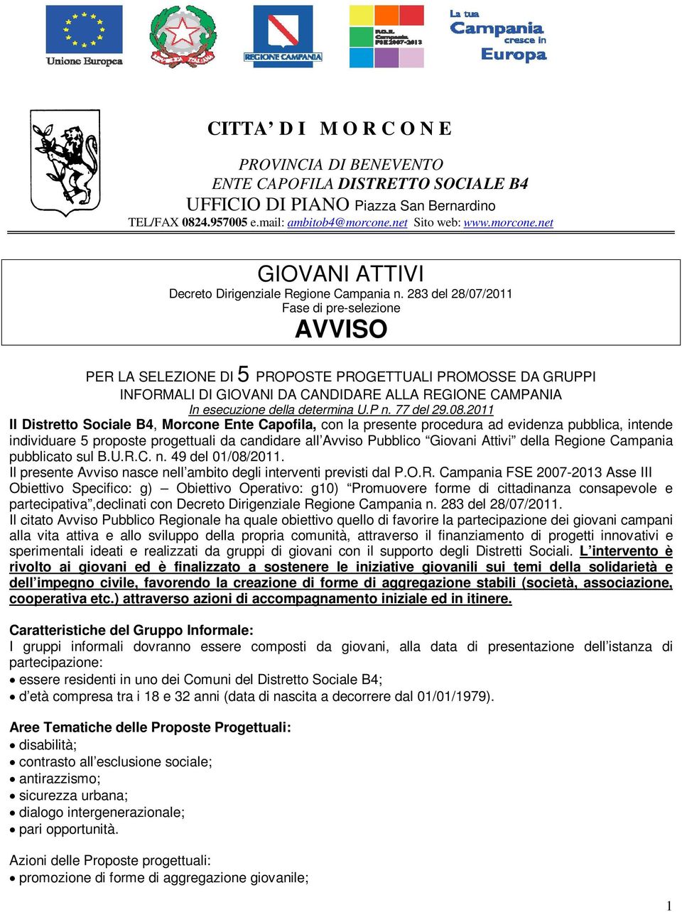 283 del 28/07/2011 Fase di pre-selezione AVVISO PER LA SELEZIONE DI 5 PROPOSTE PROGETTUALI PROMOSSE DA GRUPPI INFORMALI DI GIOVANI DA CANDIDARE ALLA REGIONE CAMPANIA In esecuzione della determina U.