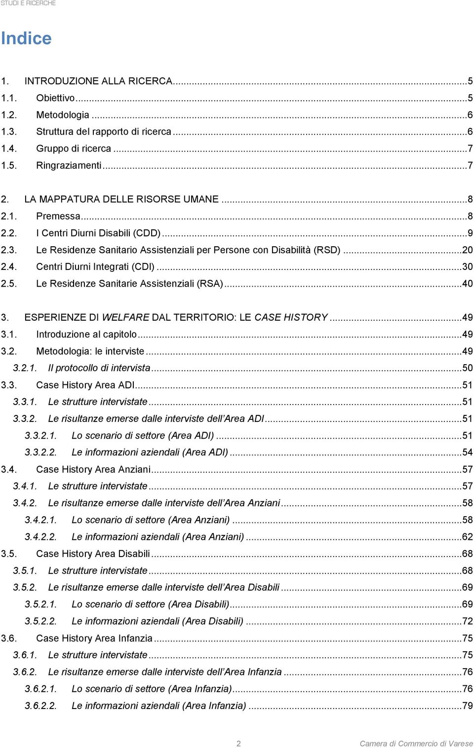 Centri Diurni Integrati (CDI)... 30 2.5. Le Residenze Sanitarie Assistenziali (RSA)... 40 3. ESPERIENZE DI WELFARE DAL TERRITORIO: LE CASE HISTORY... 49 3.1. Introduzione al capitolo... 49 3.2. Metodologia: le interviste.