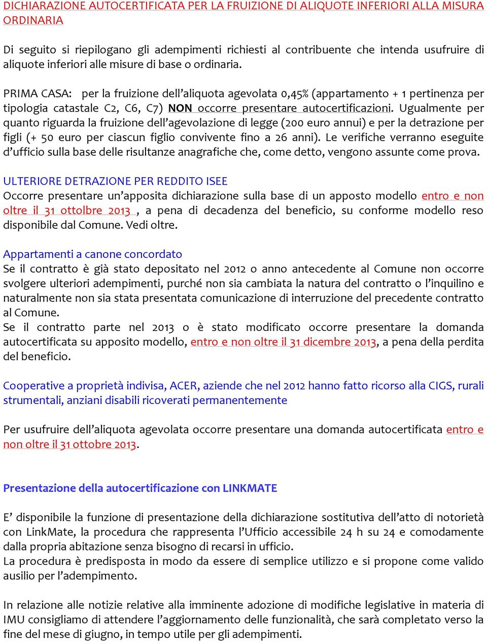 PRIMA CASA: per la fruizione dell aliquota agevolata (appartamento + 1 pertinenza per tipologia catastale C2, C6, C7) NON occorre presentare autocertificazioni.