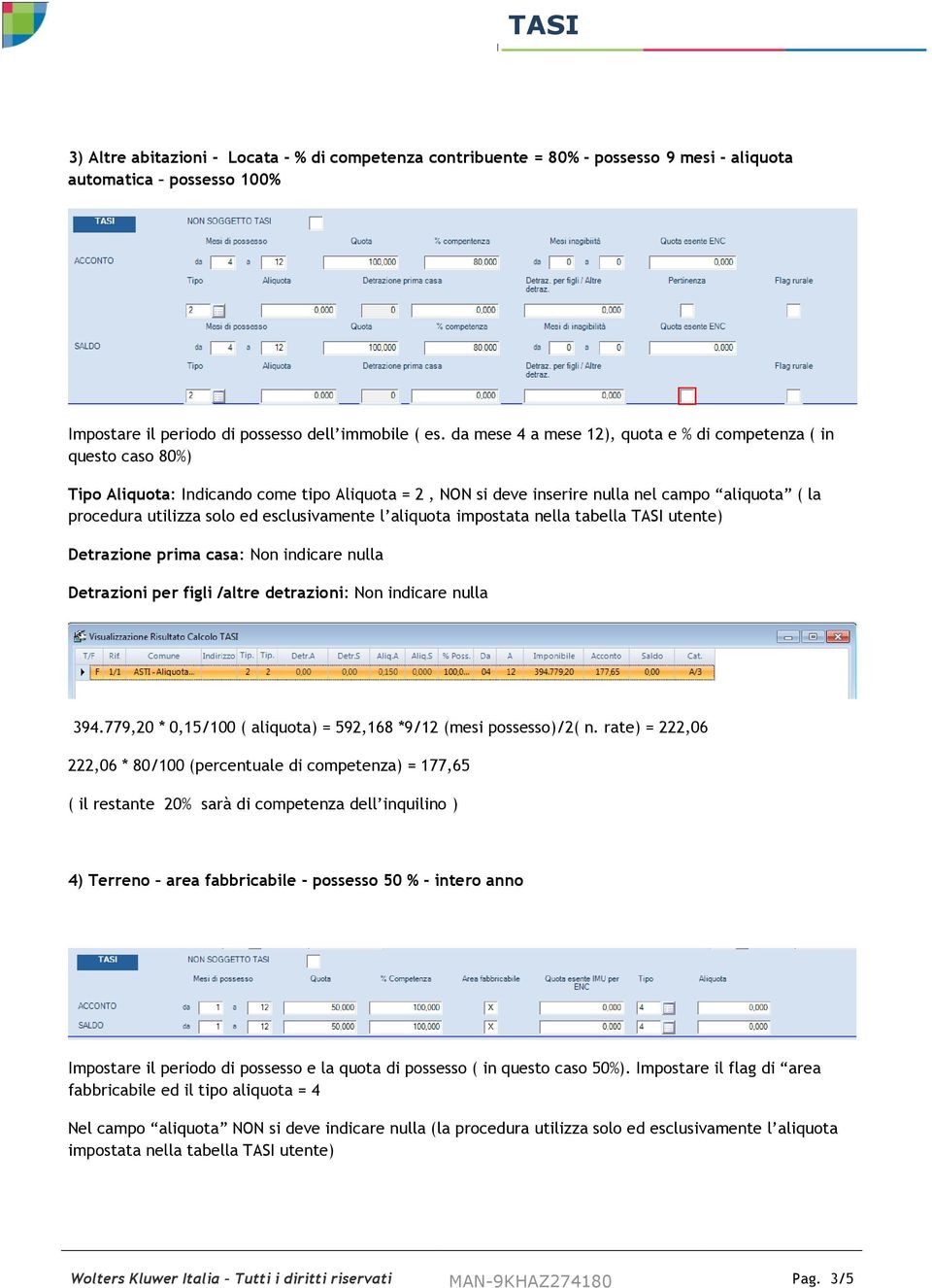 esclusivamente l aliquota impostata nella tabella TASI utente) Detrazione prima casa: Non indicare nulla Detrazioni per figli /altre detrazioni: Non indicare nulla 394.