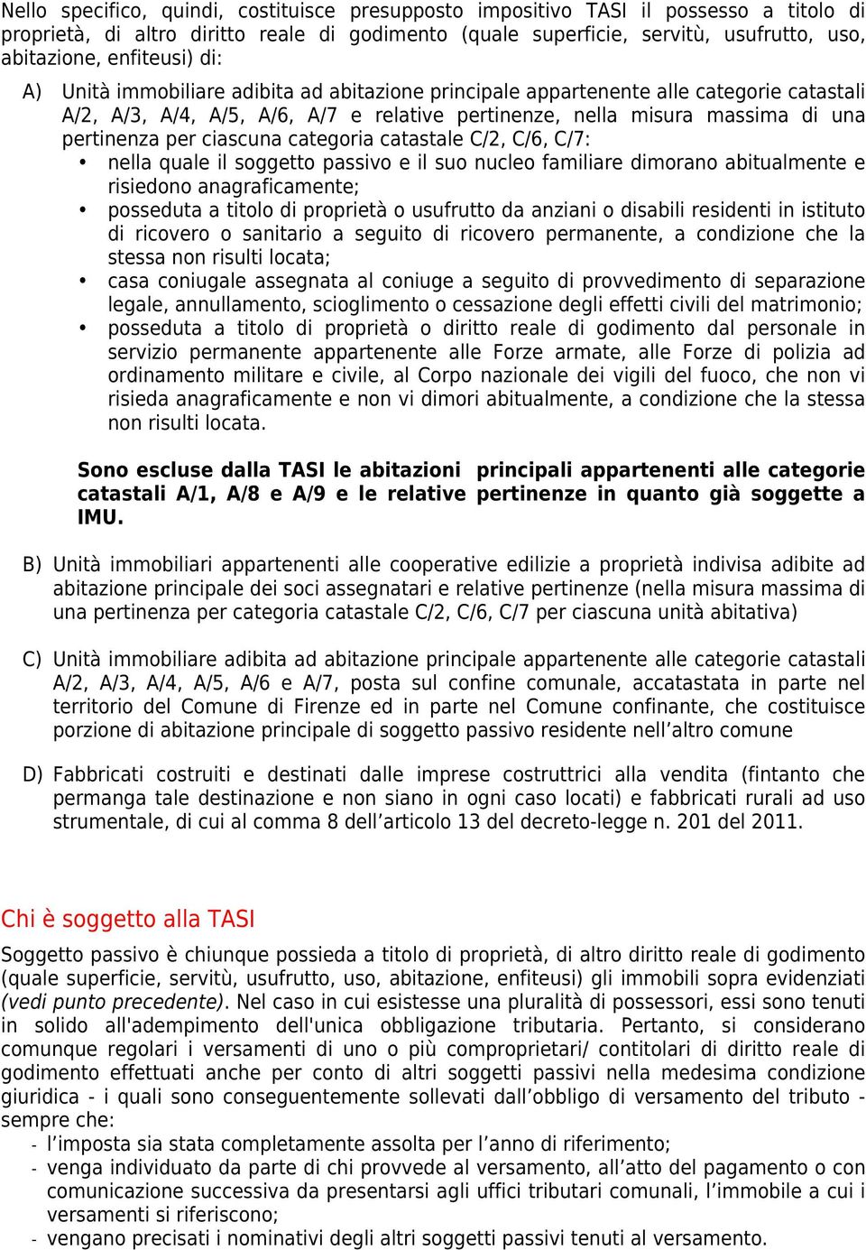 per ciascuna categoria catastale C/2, C/6, C/7: nella quale il soggetto passivo e il suo nucleo familiare dimorano abitualmente e risiedono anagraficamente; posseduta a titolo di proprietà o