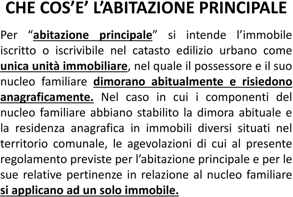 Nel caso in cui i componenti del nucleo familiare abbiano stabilito la dimora abituale e la residenza anagrafica in immobili diversi situati nel