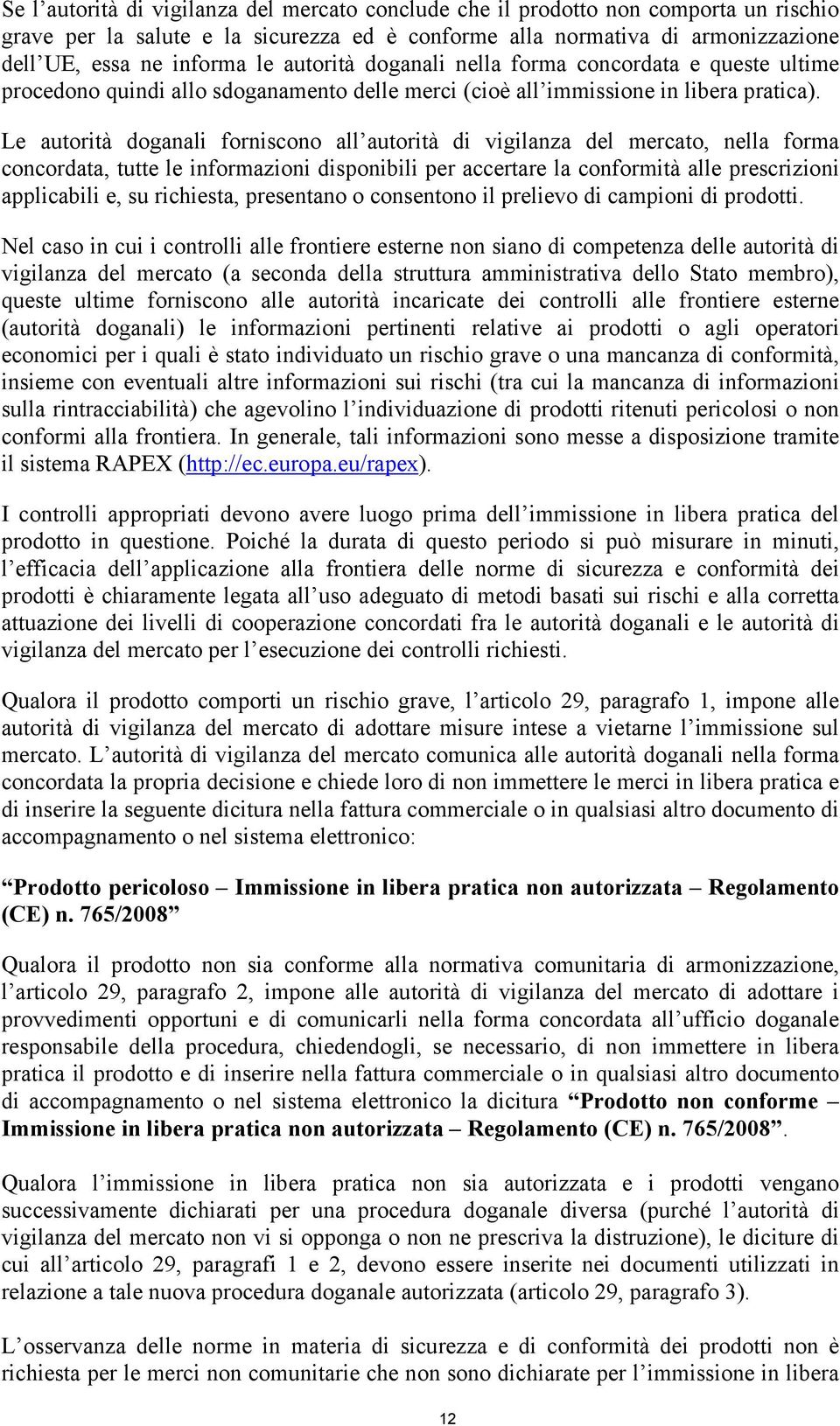 Le autorità doganali forniscono all autorità di vigilanza del mercato, nella forma concordata, tutte le informazioni disponibili per accertare la conformità alle prescrizioni applicabili e, su