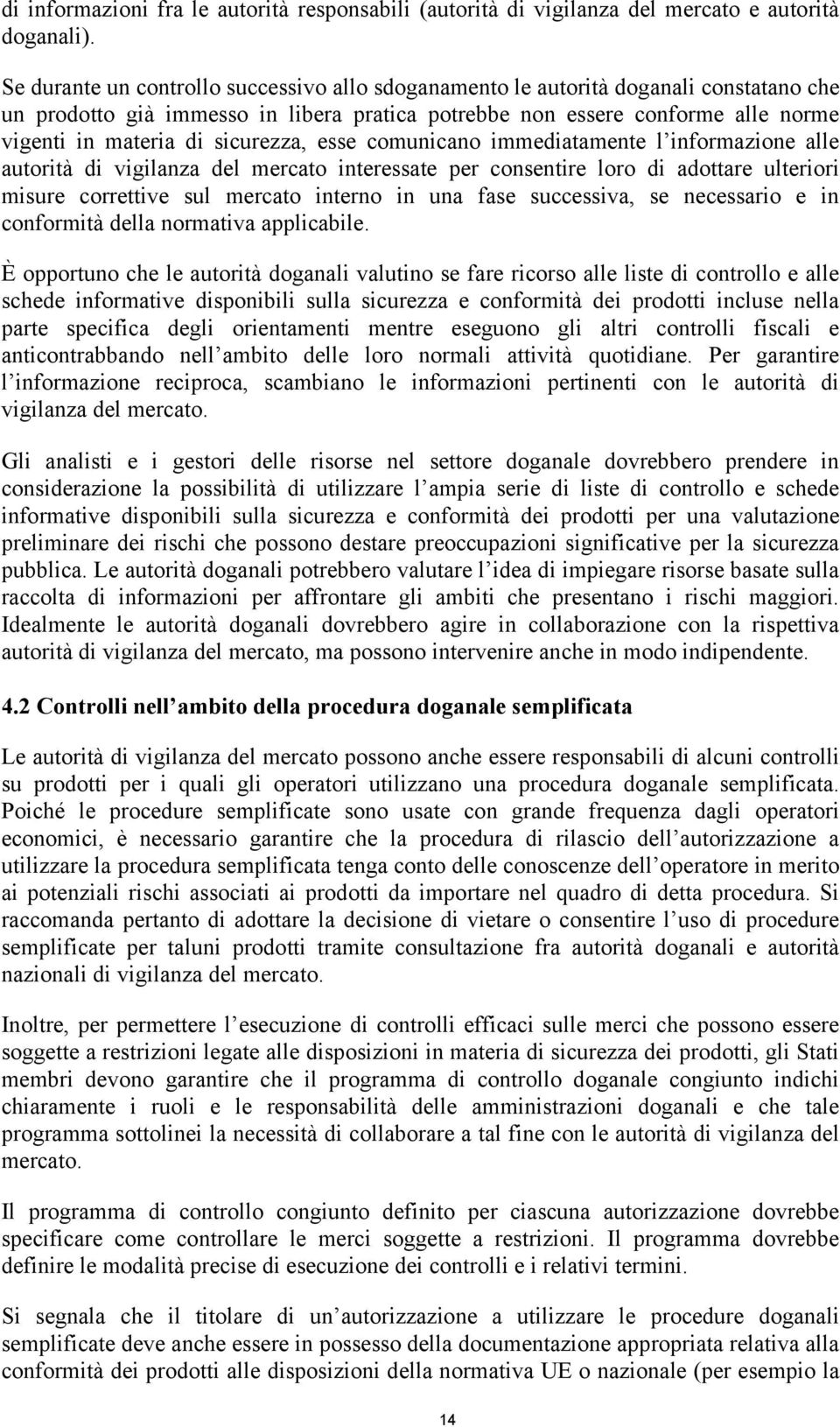 sicurezza, esse comunicano immediatamente l informazione alle autorità di vigilanza del mercato interessate per consentire loro di adottare ulteriori misure correttive sul mercato interno in una fase