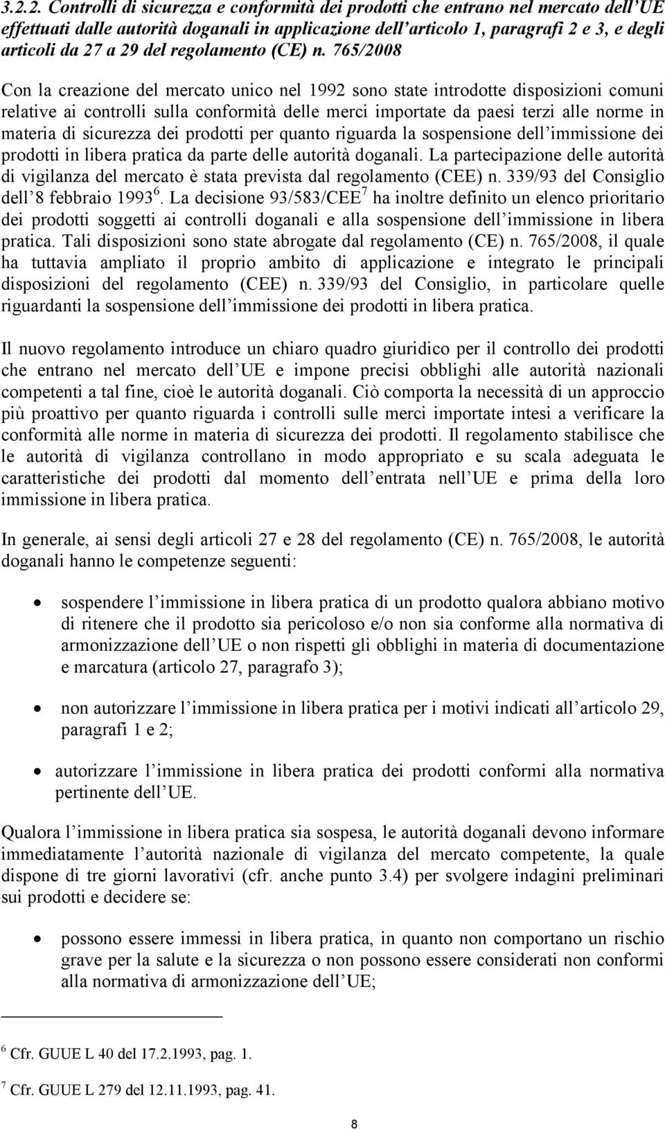 765/2008 Con la creazione del mercato unico nel 1992 sono state introdotte disposizioni comuni relative ai controlli sulla conformità delle merci importate da paesi terzi alle norme in materia di