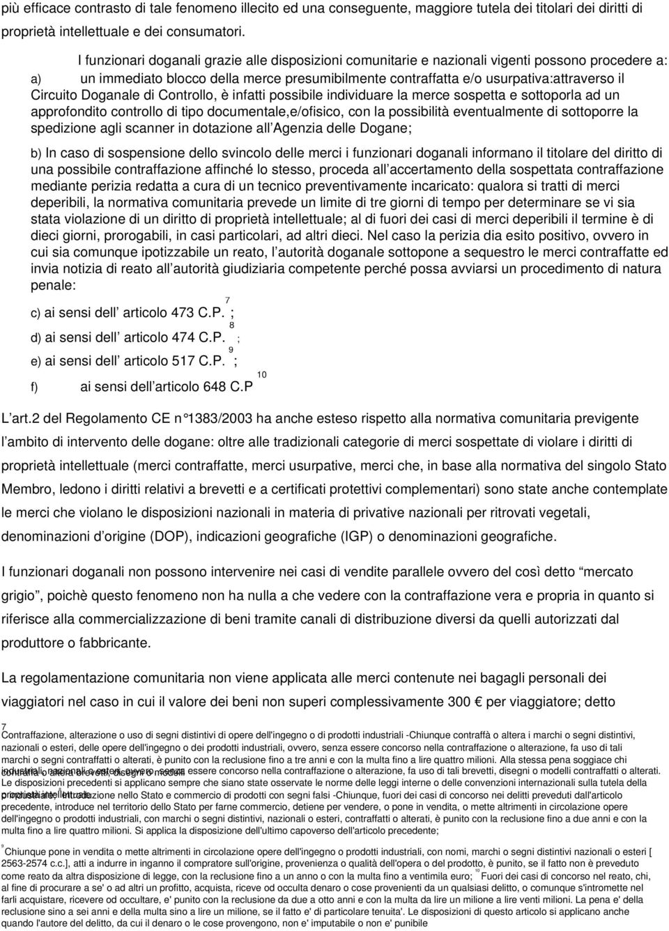 Circuito Doganale di Controllo, è infatti possibile individuare la merce sospetta e sottoporla ad un approfondito controllo di tipo documentale,e/ofisico, con la possibilità eventualmente di