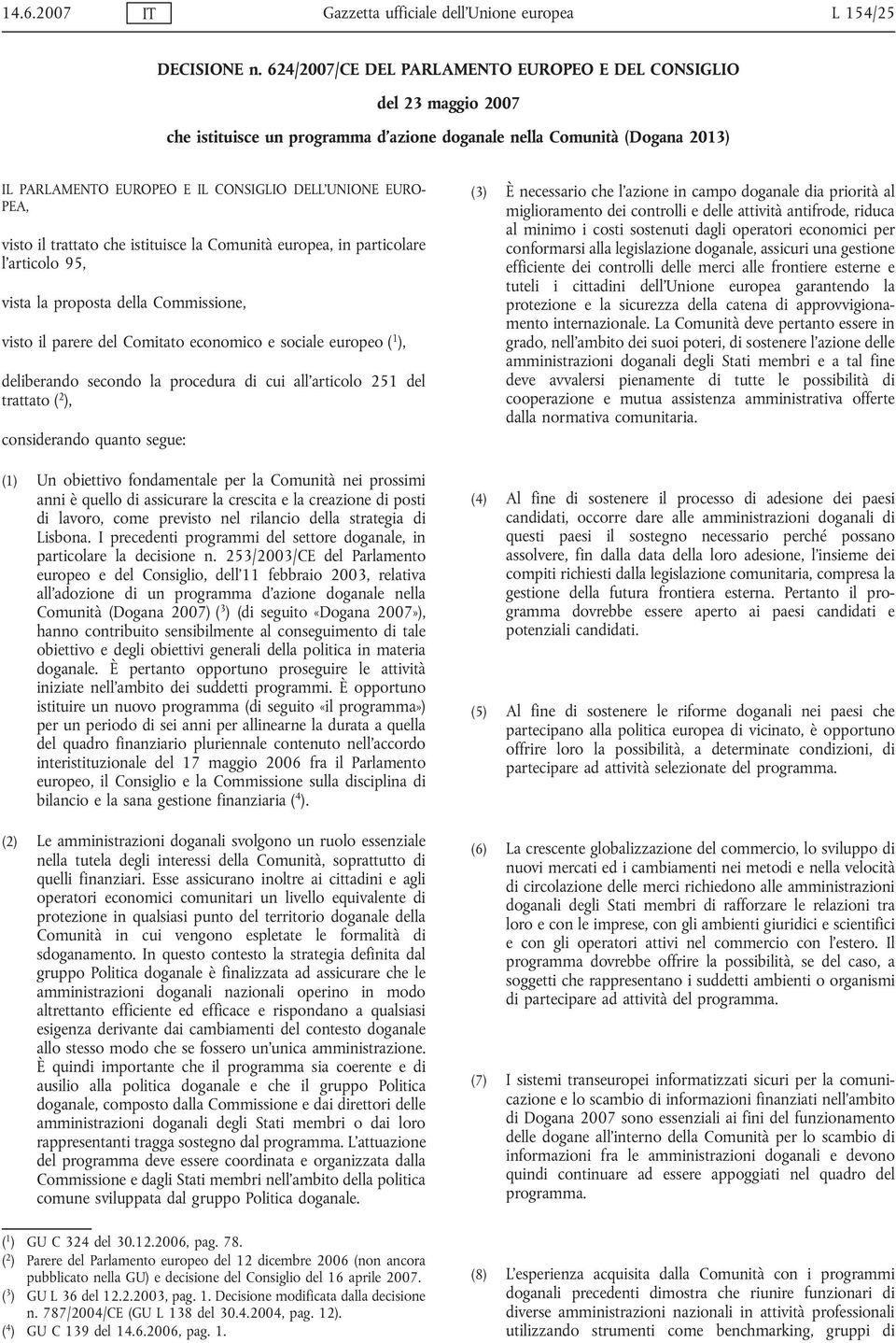 PEA, visto il trattato che istituisce la Comunità europea, in particolare l articolo 95, vista la proposta della Commissione, visto il parere del Comitato economico e sociale europeo ( 1 ),