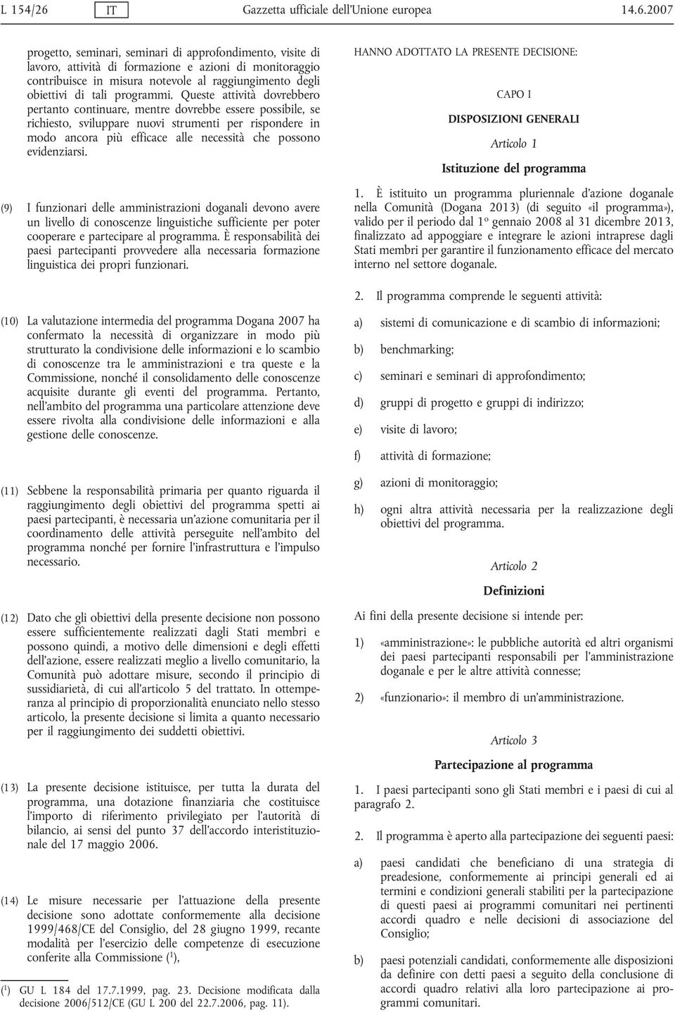 2007 progetto, seminari, seminari di approfondimento, visite di lavoro, attività di formazione e azioni di monitoraggio contribuisce in misura notevole al raggiungimento degli obiettivi di tali