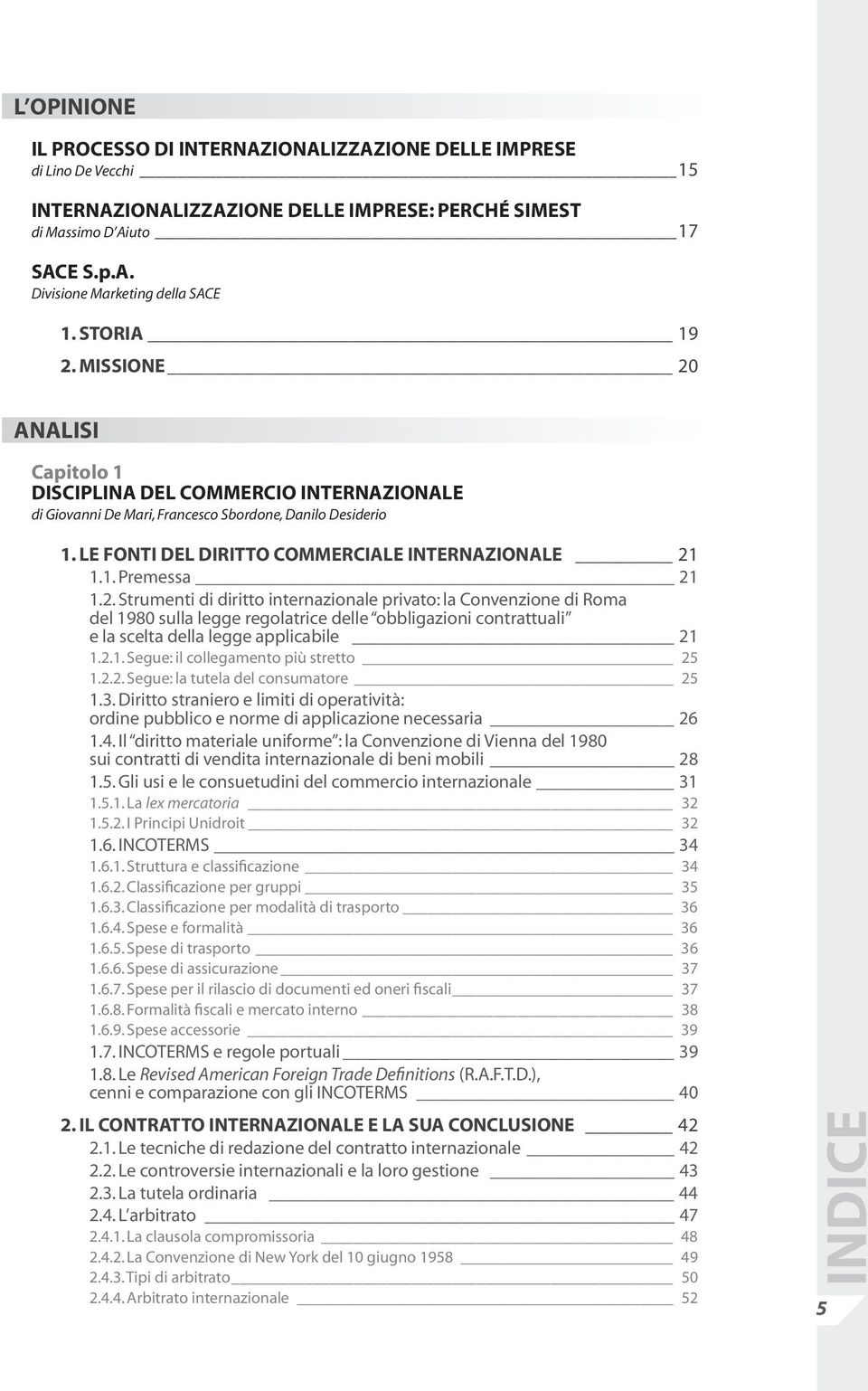 2. Strumenti di diritto internazionale privato: la Convenzione di Roma del 1980 sulla legge regolatrice delle obbligazioni contrattuali e la scelta della legge applicabile 21 1.2.1. Segue: il collegamento più stretto 25 1.