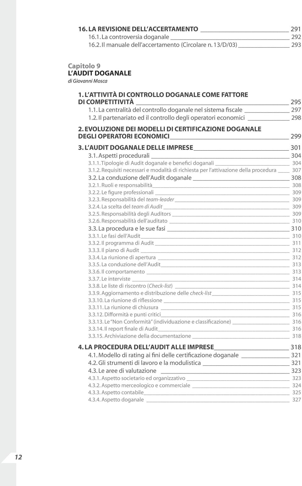 EVOLUZIONE DEI MODELLI DI CERTIFICAZIONE DOGANALE DEGLI OPERATORI ECONOMICI 299 3. L AUDIT DOGANALE DELLE IMPRESE 301 3.1. Aspetti procedurali 304 3.1.1. Tipologie di Audit doganale e benefici doganali 304 3.