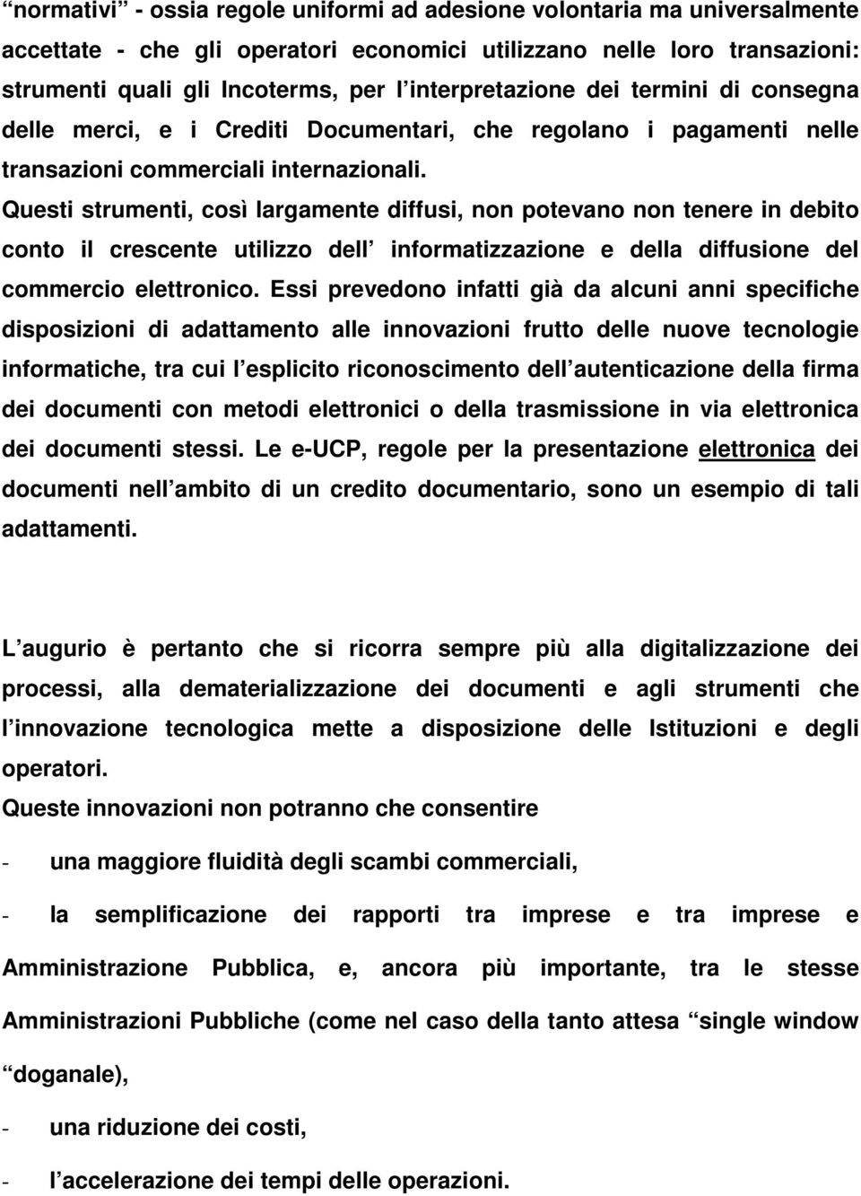 Questi strumenti, così largamente diffusi, non potevano non tenere in debito conto il crescente utilizzo dell informatizzazione e della diffusione del commercio elettronico.