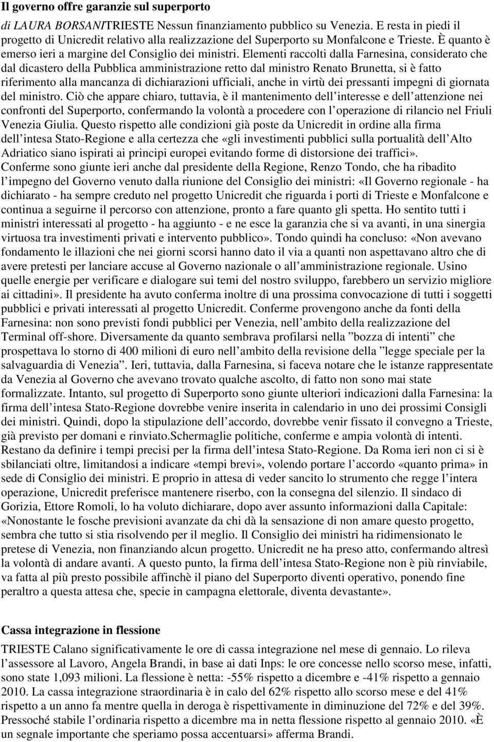 Elementi raccolti dalla Farnesina, considerato che dal dicastero della Pubblica amministrazione retto dal ministro Renato Brunetta, si è fatto riferimento alla mancanza di dichiarazioni ufficiali,