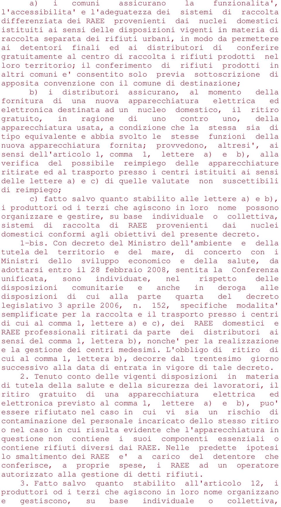 territorio; il conferimento di rifiuti prodotti in altri comuni e' consentito solo previa sottoscrizione di apposita convenzione con il comune di destinazione; b) i distributori assicurano, al