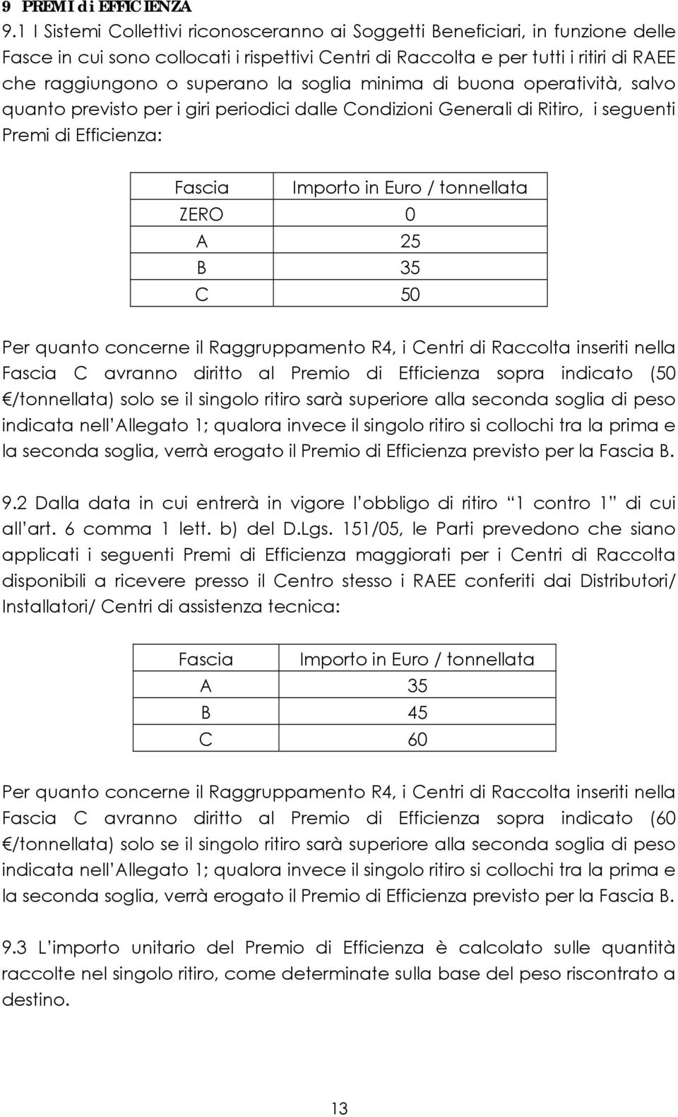 soglia minima di buona operatività, salvo quanto previsto per i giri periodici dalle Condizioni Generali di Ritiro, i seguenti Premi di Efficienza: Fascia Importo in Euro / tonnellata ZERO 0 A 25 B