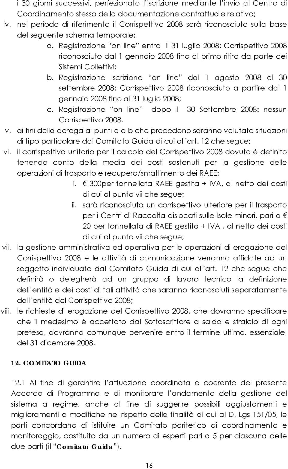 Registrazione on line entro il 31 luglio 2008: Corrispettivo 2008 riconosciuto dal 1 gennaio 2008 fino al primo ritiro da parte dei Sistemi Collettivi; b.