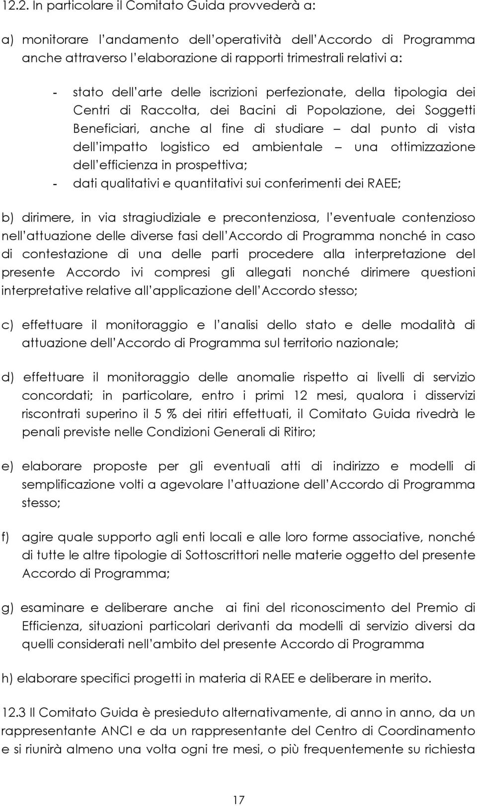 logistico ed ambientale una ottimizzazione dell efficienza in prospettiva; - dati qualitativi e quantitativi sui conferimenti dei RAEE; b) dirimere, in via stragiudiziale e precontenziosa, l