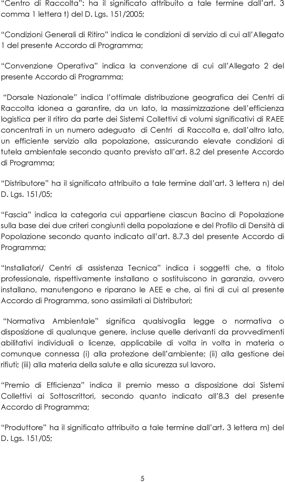 presente Accordo di Programma; Dorsale Nazionale indica l ottimale distribuzione geografica dei Centri di Raccolta idonea a garantire, da un lato, la massimizzazione dell efficienza logistica per il