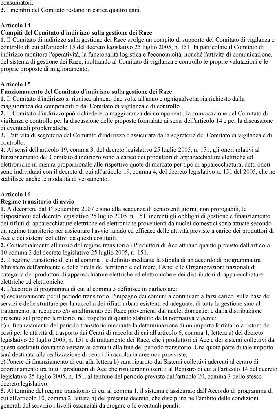 In particolare il Comitato di indirizzo monitora l'operatività, la funzionalità logistica e l'economicità, nonché l'attività di comunicazione, del sistema di gestione dei Raee, inoltrando al Comitato