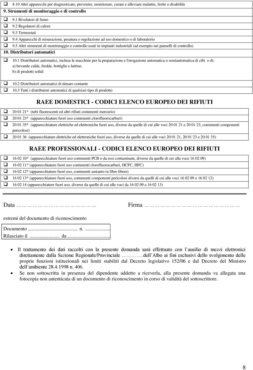 5 Altri strumenti di monitoraggio e controllo usati in impianti industriali (ad esempio nei pannelli di controllo) 10. Distributori automatici 10.