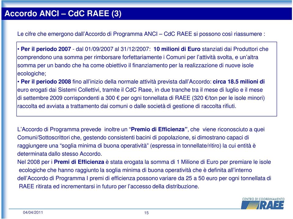 nuove isole ecologiche; Per il periodo 2008 fino all inizio della normale attività prevista dall Accordo: circa 18.