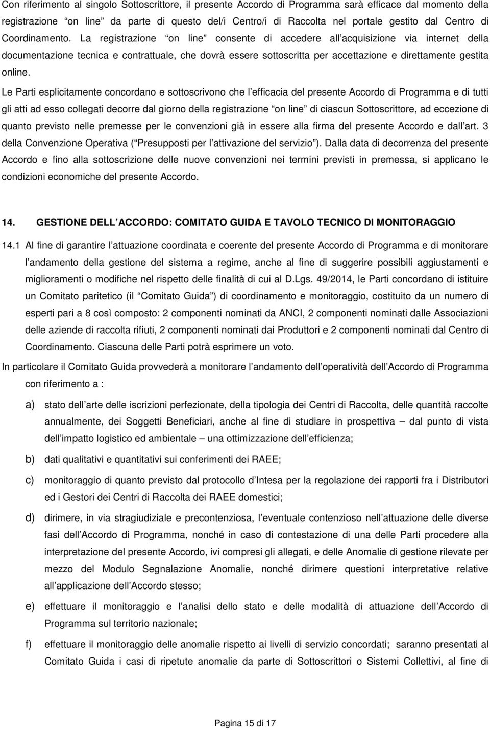 La registrazione on line consente di accedere all acquisizione via internet della documentazione tecnica e contrattuale, che dovrà essere sottoscritta per accettazione e direttamente gestita online.