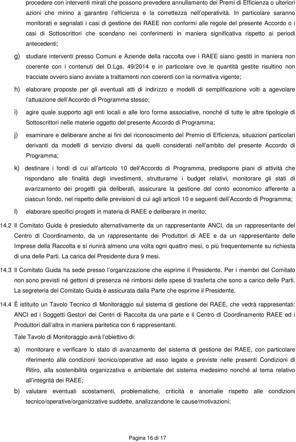 significativa rispetto ai periodi antecedenti; g) studiare interventi presso Comuni e Aziende della raccolta ove i RAEE siano gestiti in maniera non coerente con i contenuti del D.Lgs.