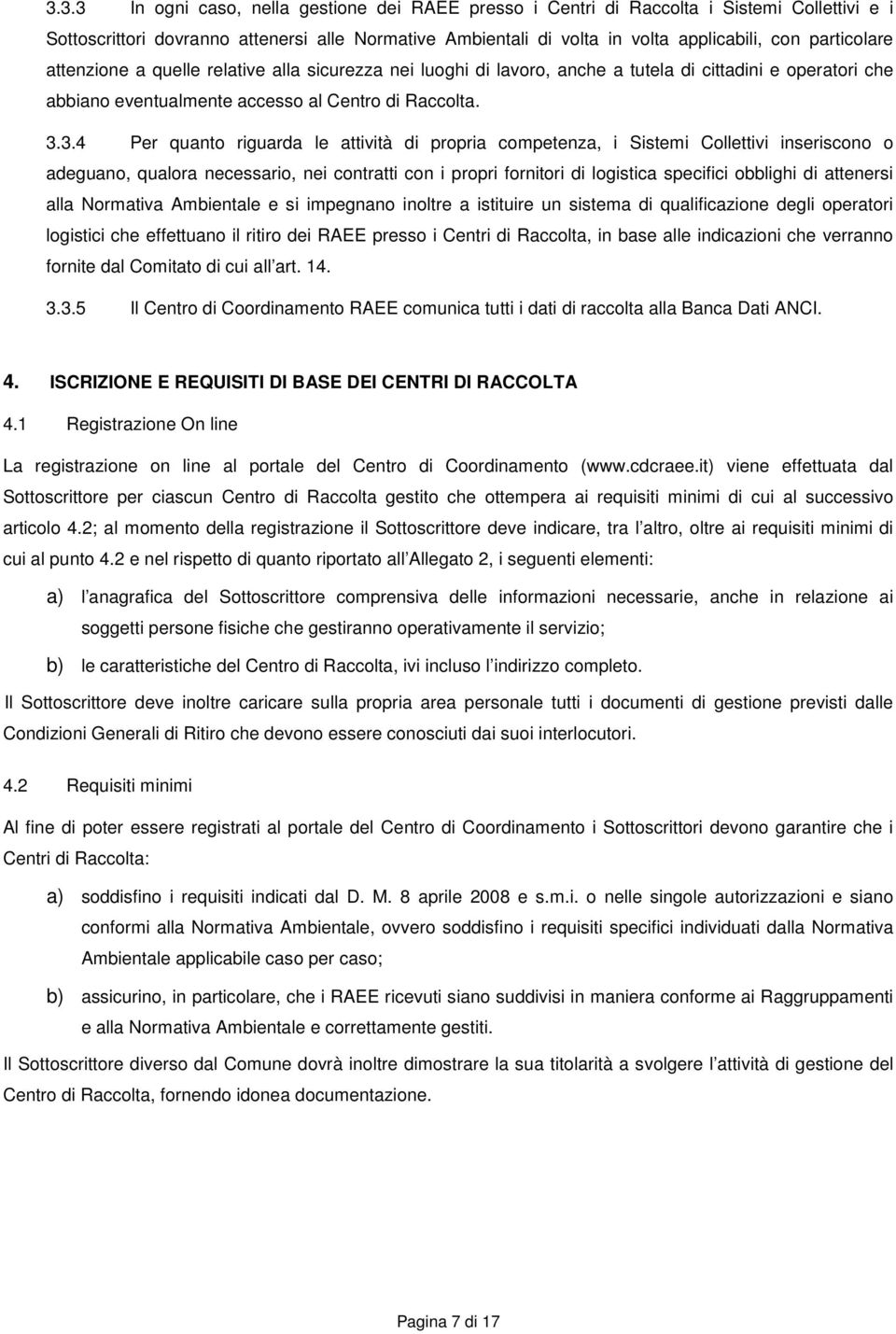 3.4 Per quanto riguarda le attività di propria competenza, i Sistemi Collettivi inseriscono o adeguano, qualora necessario, nei contratti con i propri fornitori di logistica specifici obblighi di