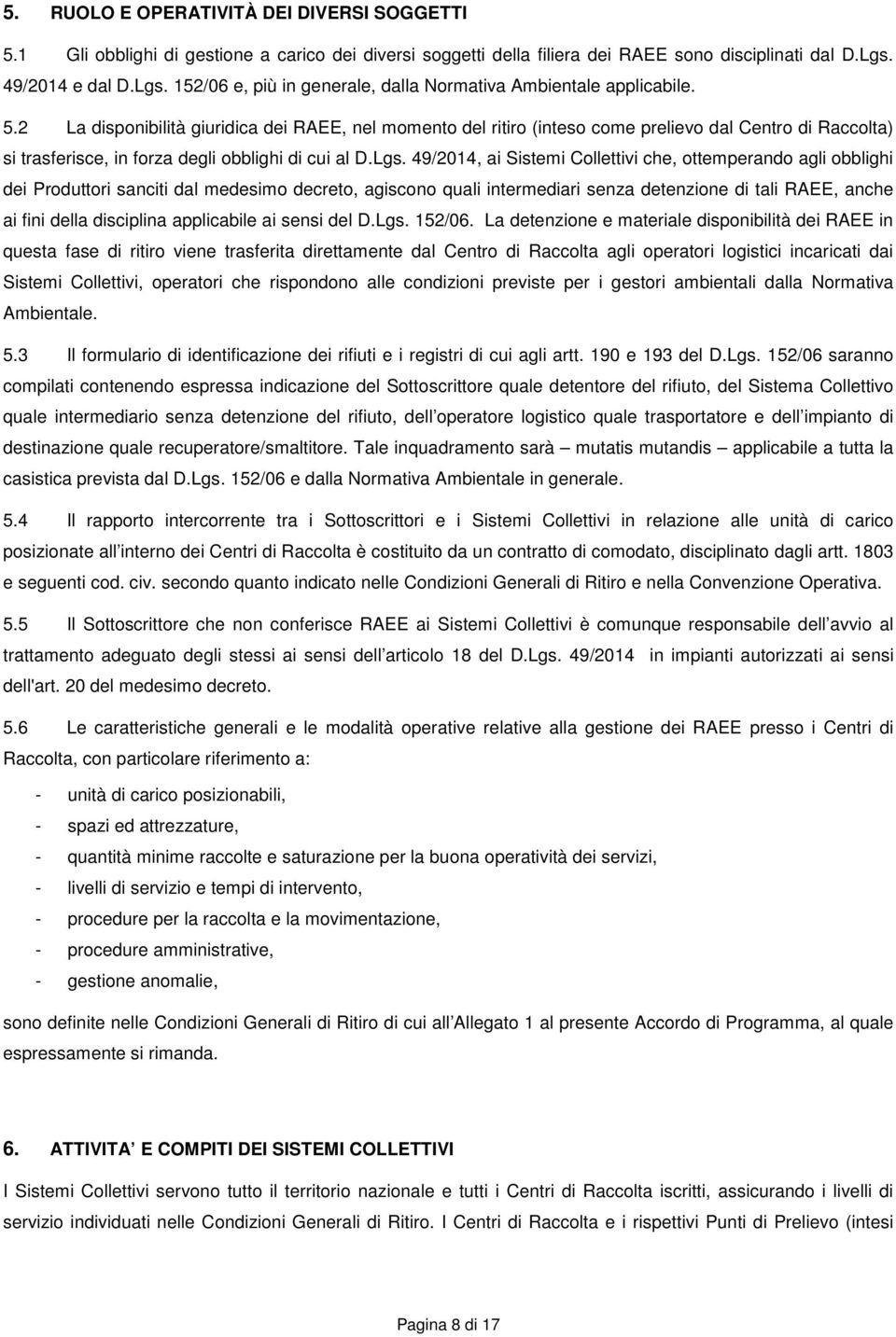 2 La disponibilità giuridica dei RAEE, nel momento del ritiro (inteso come prelievo dal Centro di Raccolta) si trasferisce, in forza degli obblighi di cui al D.Lgs.