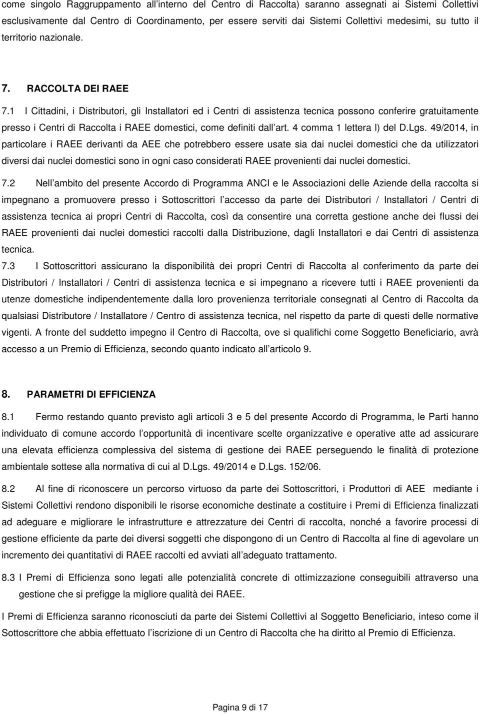 1 I Cittadini, i Distributori, gli Installatori ed i Centri di assistenza tecnica possono conferire gratuitamente presso i Centri di Raccolta i RAEE domestici, come definiti dall art.