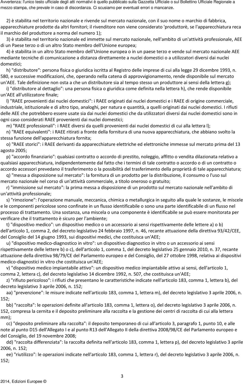 professionale, AEE di un Paese terzo o di un altro Stato membro dell'unione europea; 4) è stabilita in un altro Stato membro dell'unione europea o in un paese terzo e vende sul mercato nazionale AEE