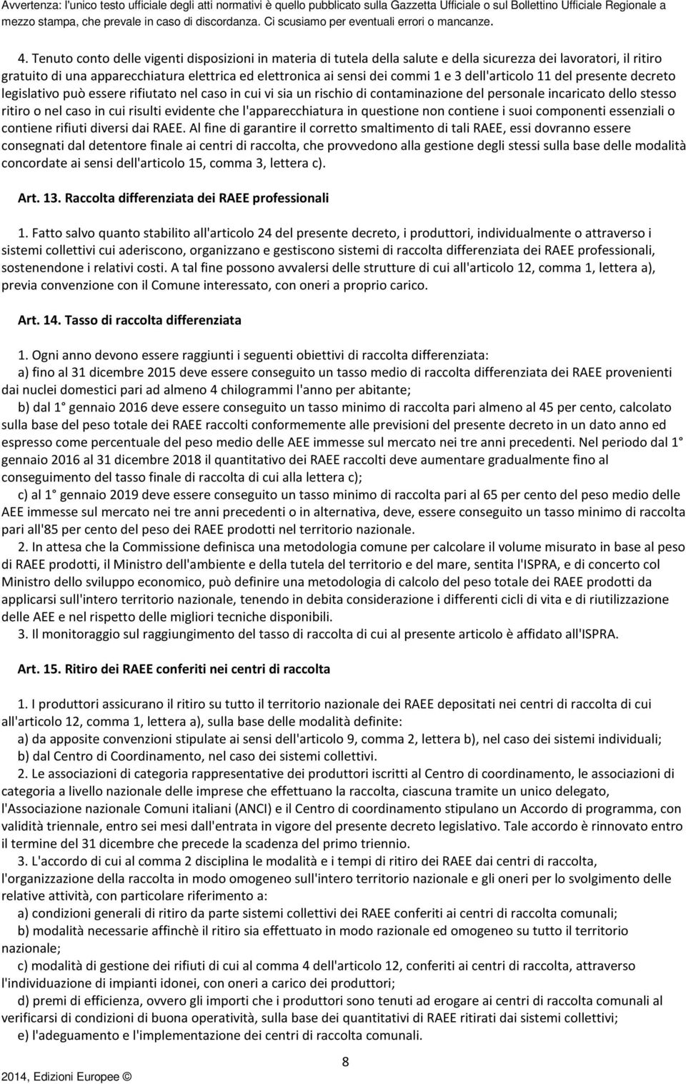 evidente che l'apparecchiatura in questione non contiene i suoi componenti essenziali o contiene rifiuti diversi dai RAEE.