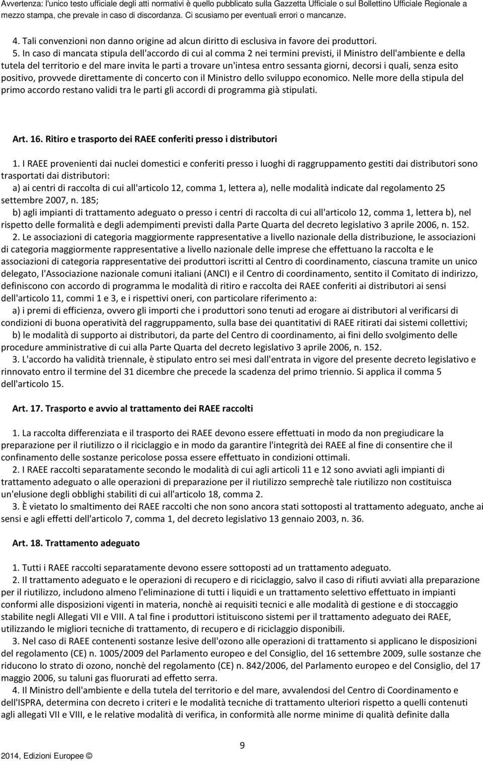 giorni, decorsi i quali, senza esito positivo, provvede direttamente di concerto con il Ministro dello sviluppo economico.