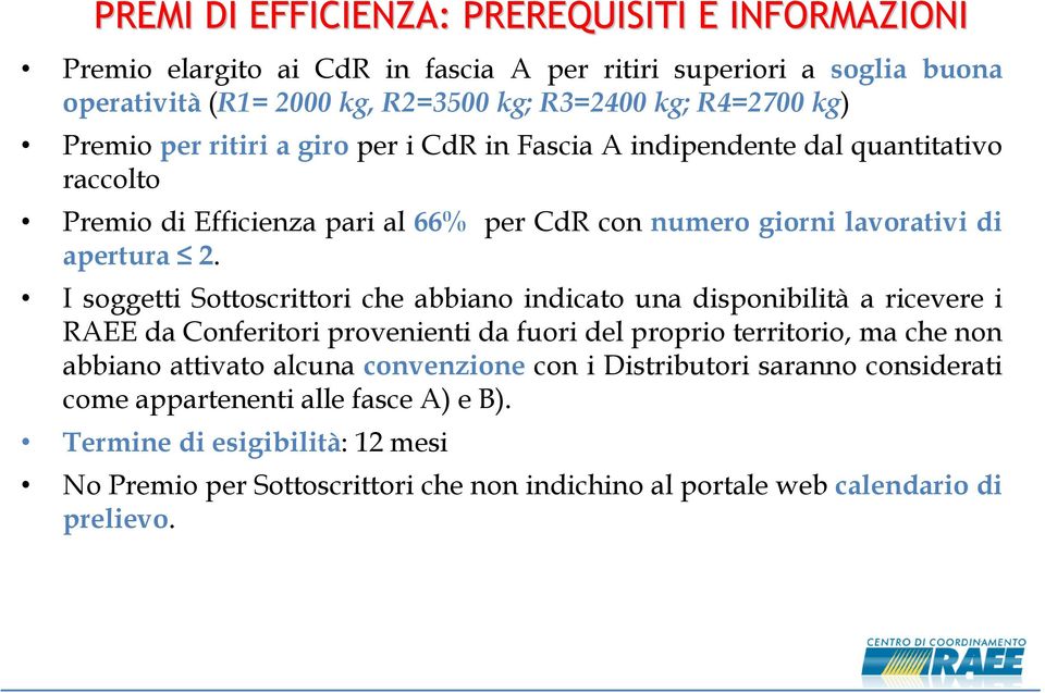 I soggetti Sottoscrittori che abbiano indicato una disponibilità a ricevere i RAEE da Conferitori provenienti da fuori del proprio territorio, ma che non abbiano attivato alcuna