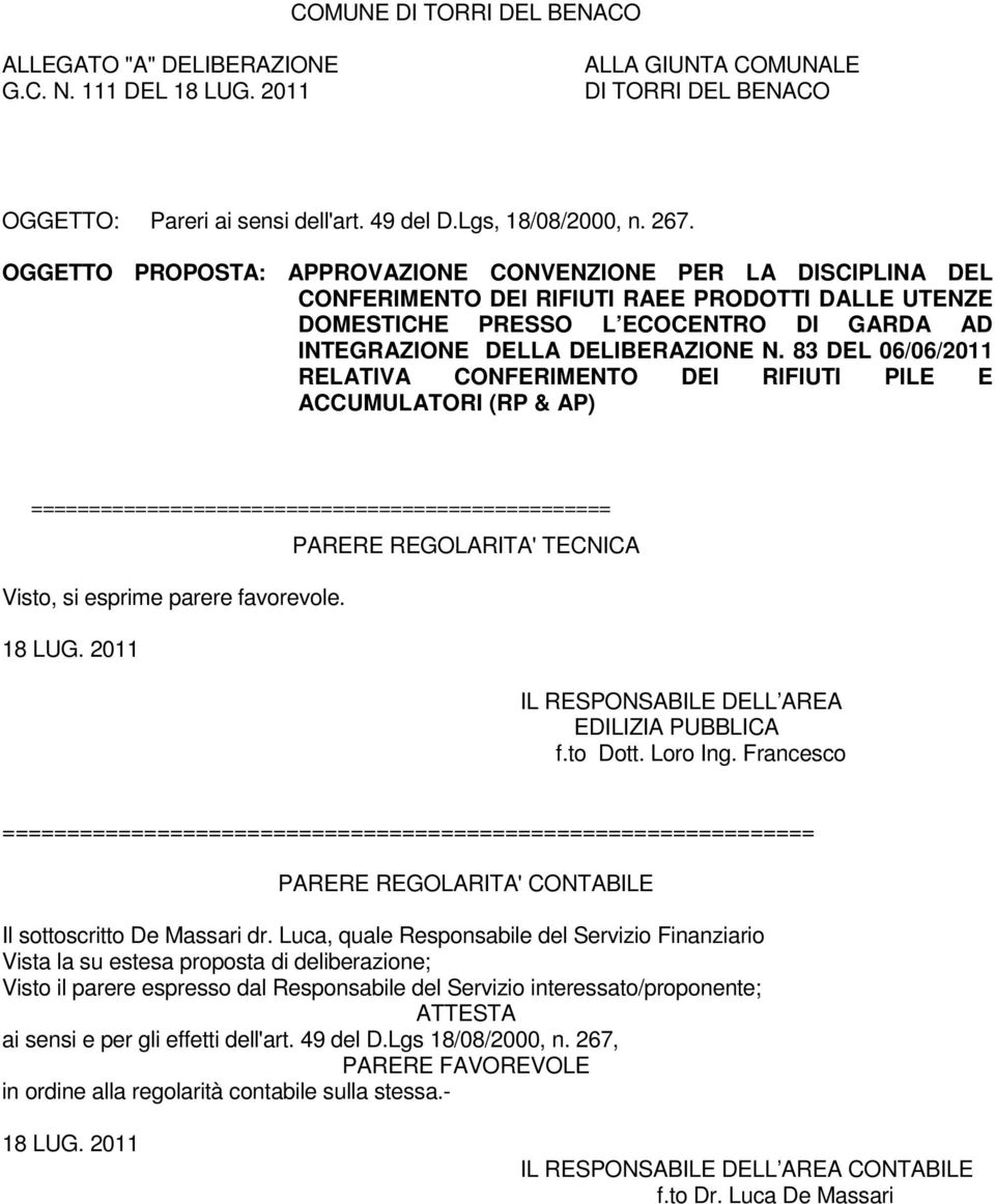 83 DEL 06/06/2011 RELATIVA CONFERIMENTO DEI RIFIUTI PILE E ACCUMULATORI (RP & AP) ================================================== Visto, si esprime parere favorevole. 18 LUG.