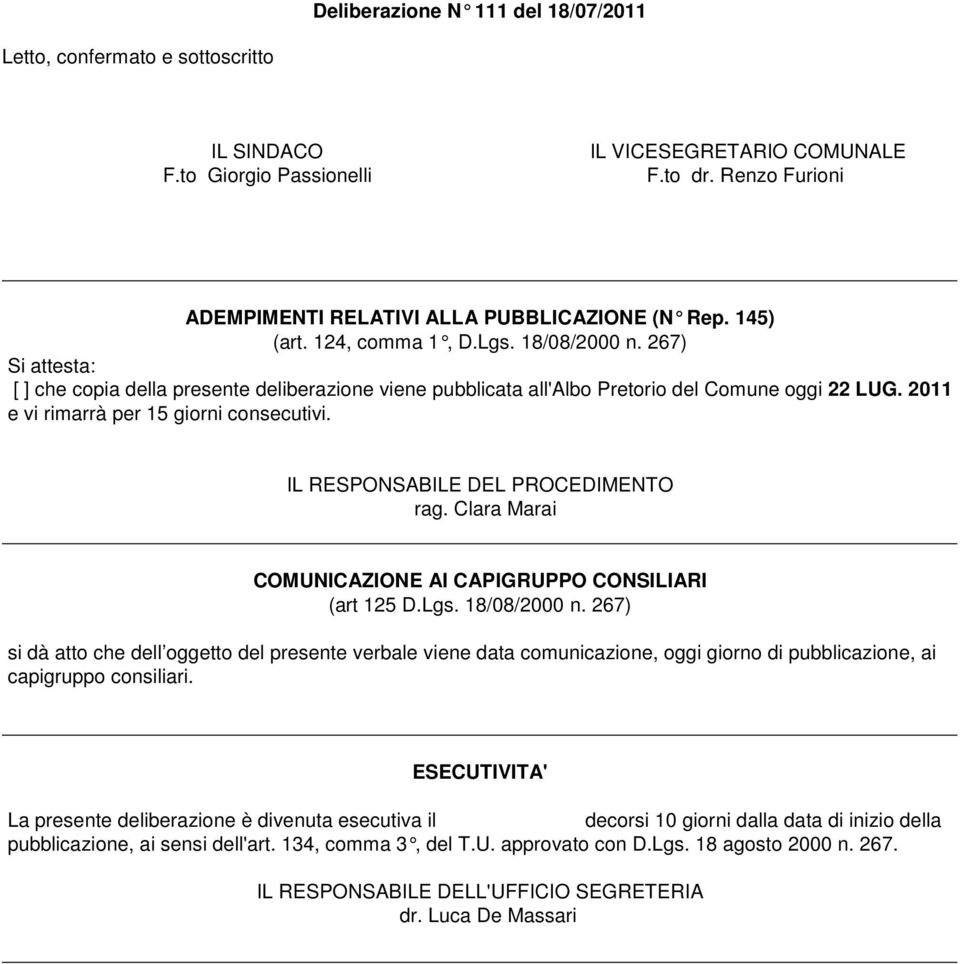 267) Si attesta: [ ] che copia della presente deliberazione viene pubblicata all'albo Pretorio del Comune oggi 22 LUG. 2011 e vi rimarrà per 15 giorni consecutivi.