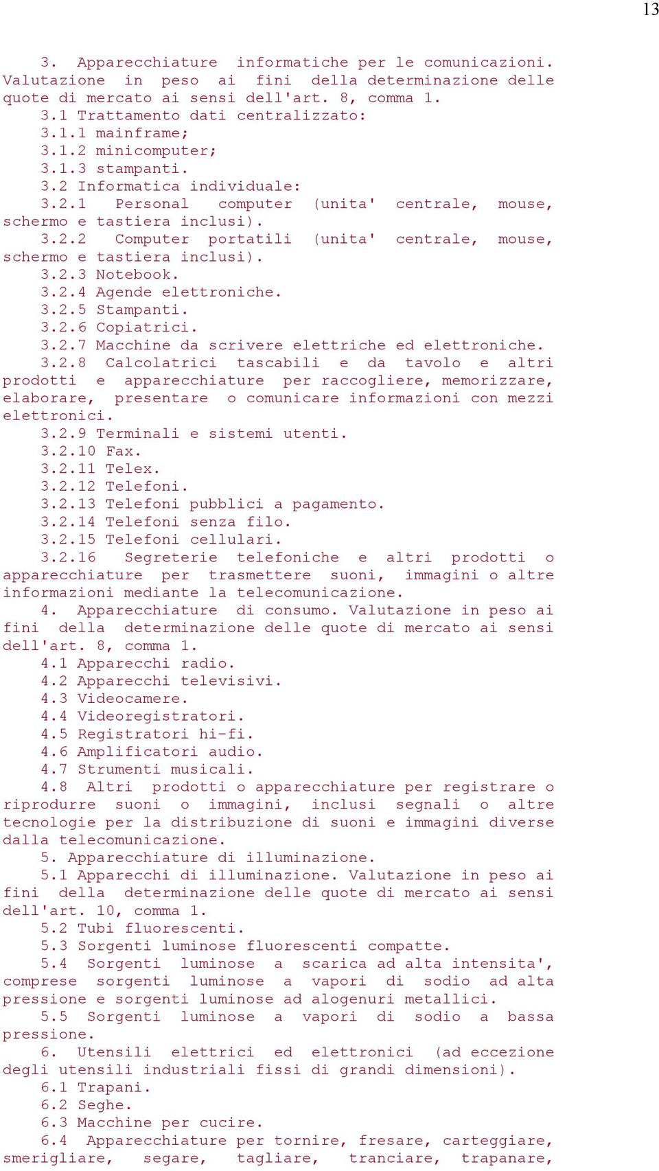 3.2.3 Notebook. 3.2.4 Agende elettroniche. 3.2.5 Stampanti. 3.2.6 Copiatrici. 3.2.7 Macchine da scrivere elettriche ed elettroniche. 3.2.8 Calcolatrici tascabili e da tavolo e altri prodotti e apparecchiature per raccogliere, memorizzare, elaborare, presentare o comunicare informazioni con mezzi elettronici.