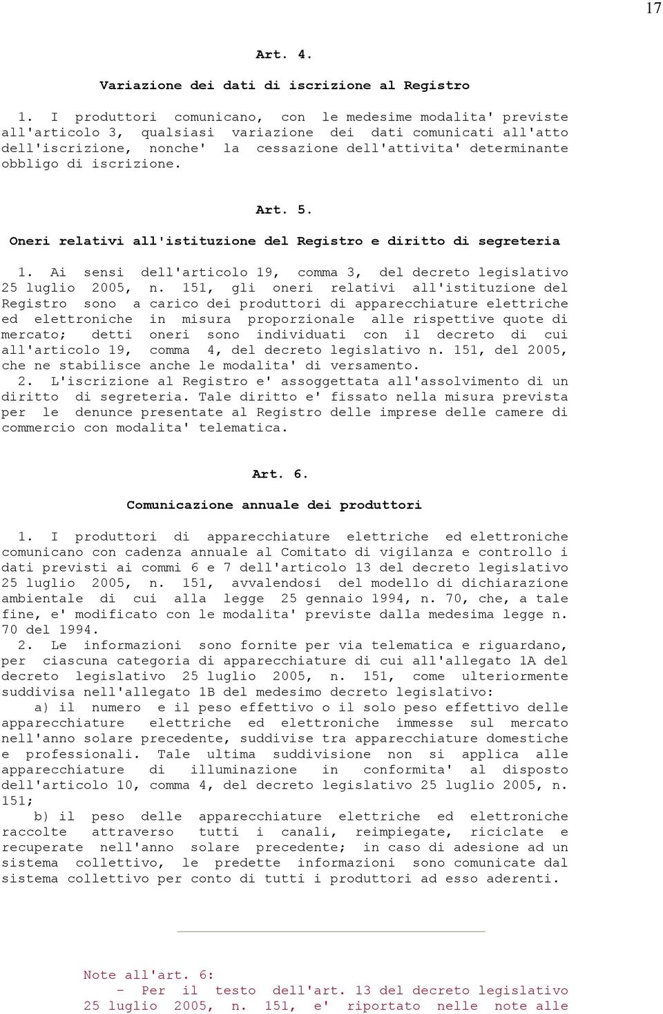 obbligo di iscrizione. Art. 5. Oneri relativi all'istituzione del Registro e diritto di segreteria 1. Ai sensi dell'articolo 19, comma 3, del decreto legislativo 25 luglio 2005, n.