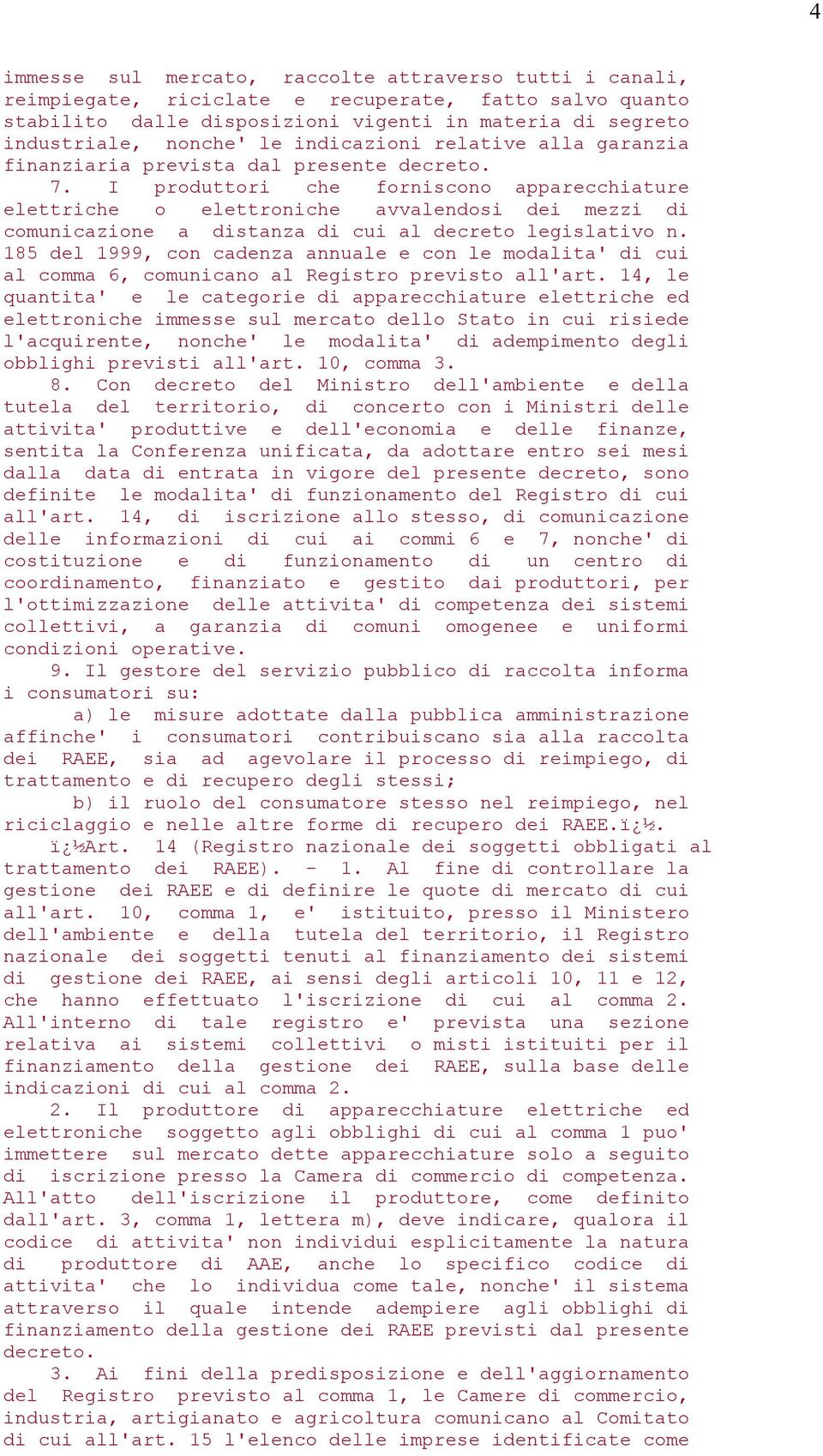 I produttori che forniscono apparecchiature elettriche o elettroniche avvalendosi dei mezzi di comunicazione a distanza di cui al decreto legislativo n.