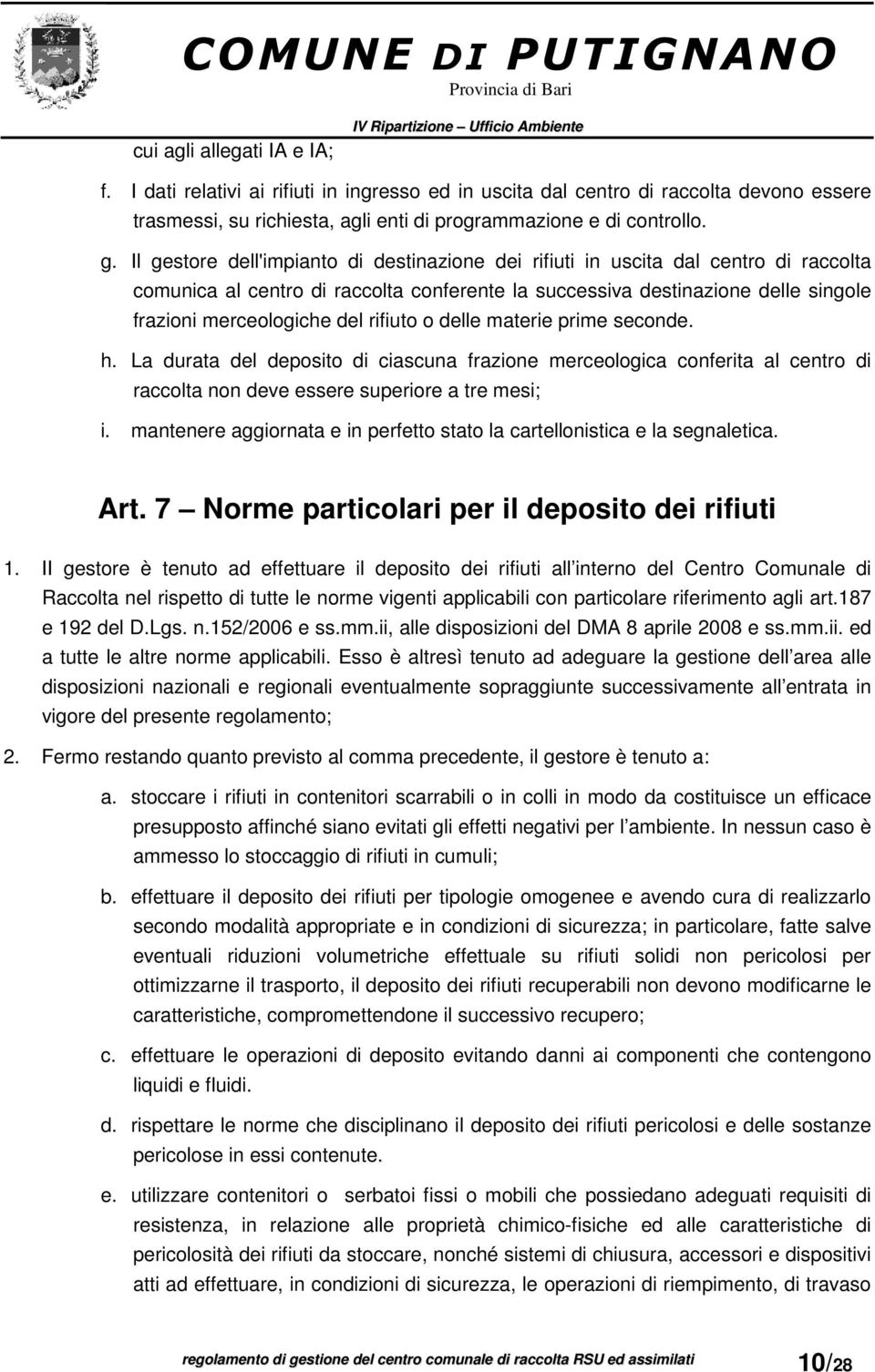 rifiuto o delle materie prime seconde. h. La durata del deposito di ciascuna frazione merceologica conferita al centro di raccolta non deve essere superiore a tre mesi; i.