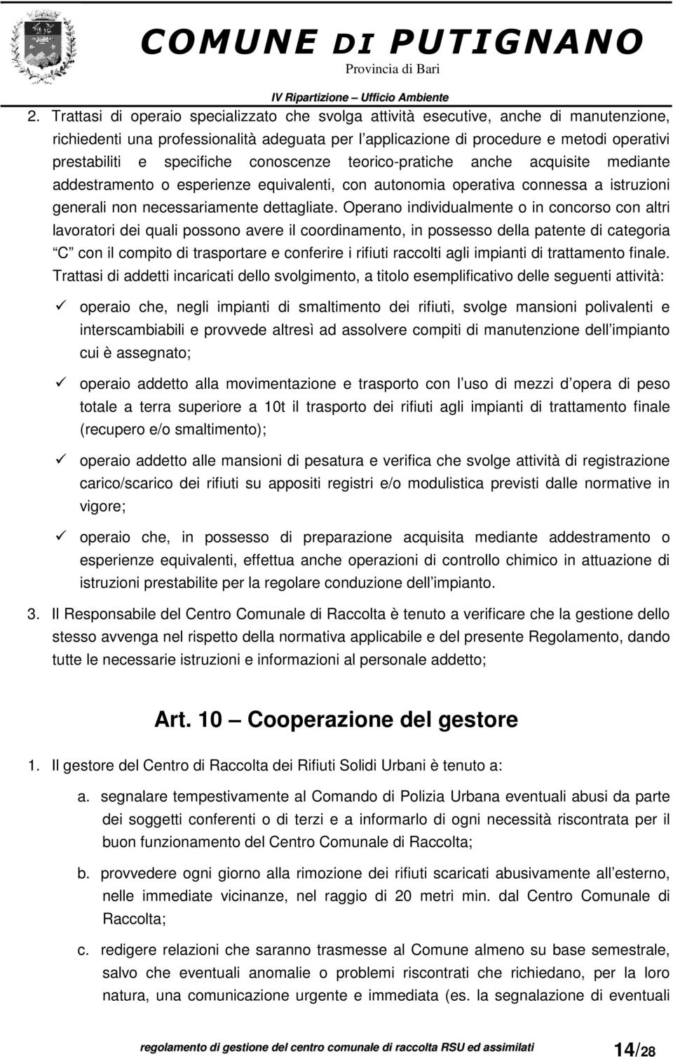 Operano individualmente o in concorso con altri lavoratori dei quali possono avere il coordinamento, in possesso della patente di categoria C con il compito di trasportare e conferire i rifiuti