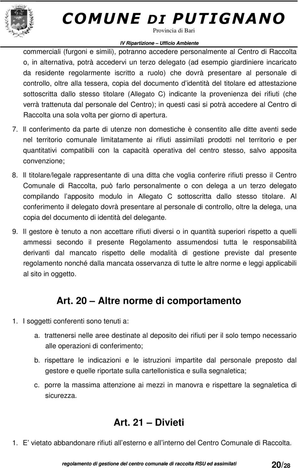 indicante la provenienza dei rifiuti (che verrà trattenuta dal personale del Centro); in questi casi si potrà accedere al Centro di Raccolta una sola volta per giorno di apertura. 7.