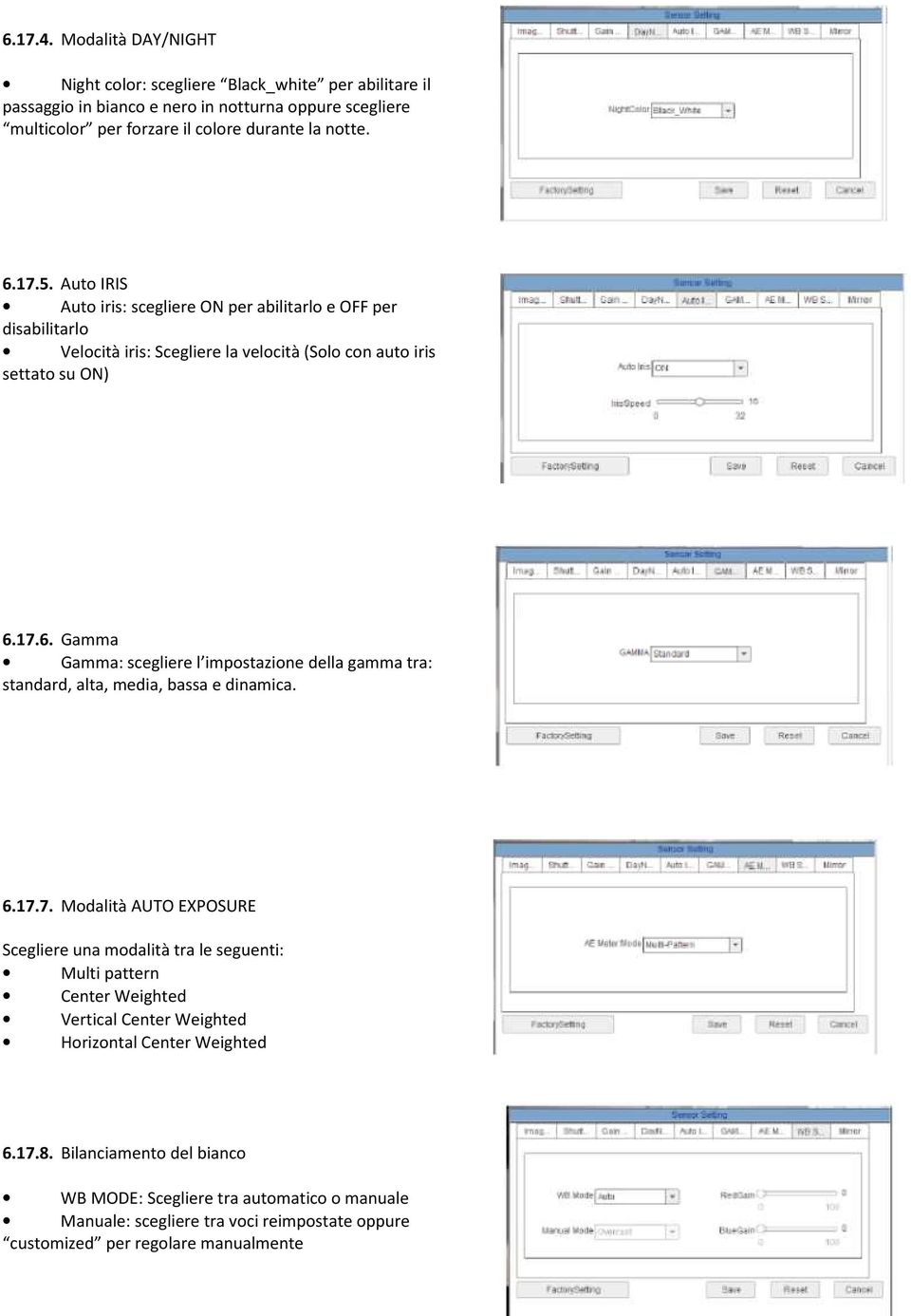17.6. Gamma Gamma: scegliere l impostazione della gamma tra: standard, alta, media, bassa e dinamica. 6.17.7. Modalità AUTO EXPOSURE Scegliere una modalità tra le seguenti: Multi pattern Center Weighted Vertical Center Weighted Horizontal Center Weighted 6.