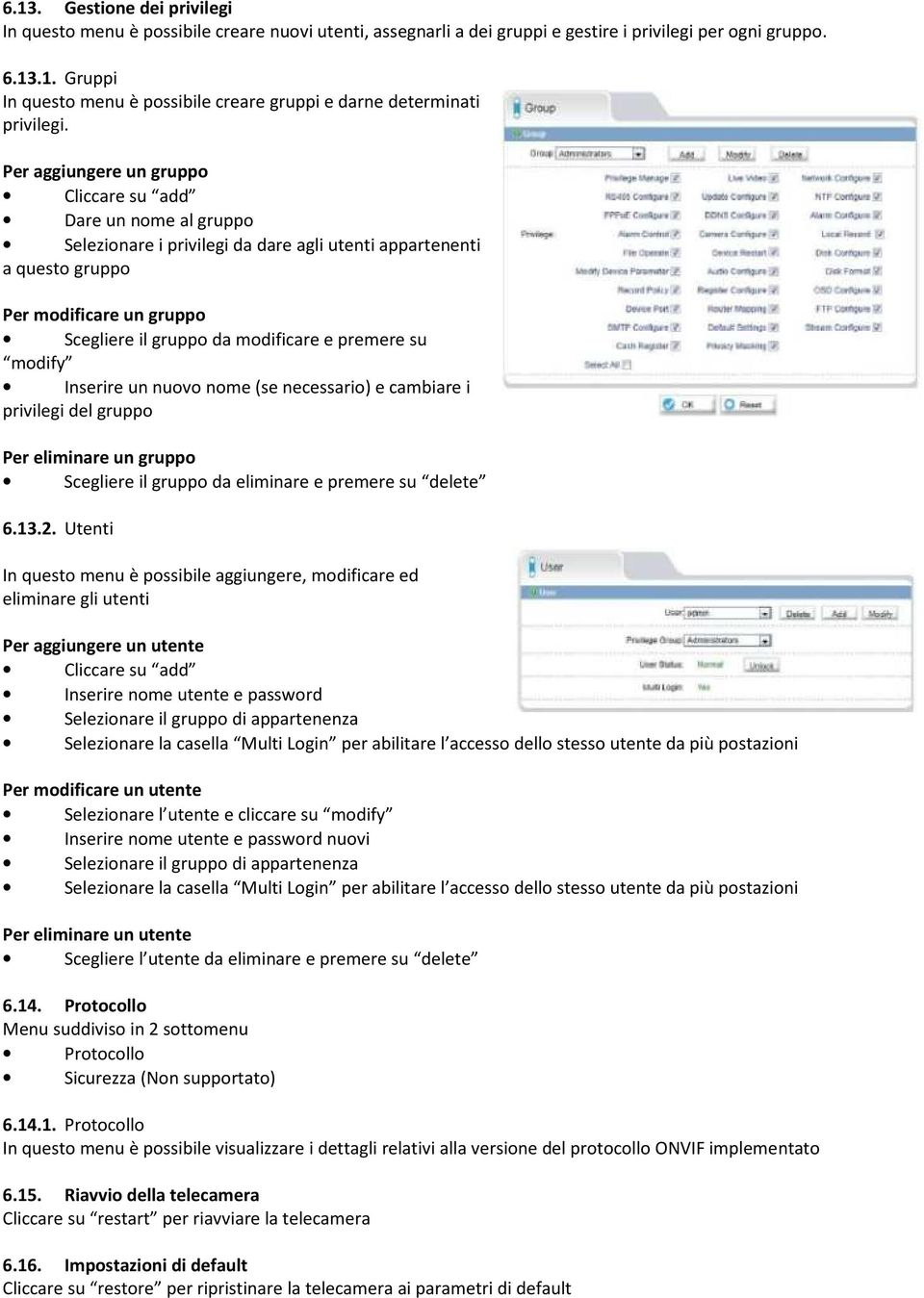 premere su modify Inserire un nuovo nome (se necessario) e cambiare i privilegi del gruppo Per eliminare un gruppo Scegliere il gruppo da eliminare e premere su delete 6.13.2.