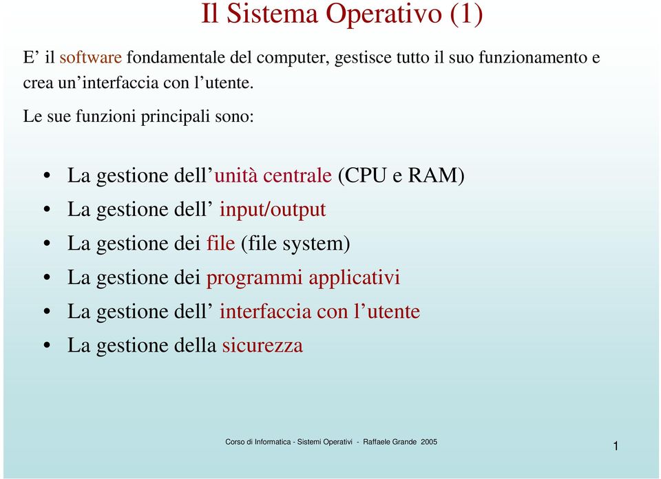 Le sue funzioni principali sono: Il Sistema Operativo (1) La gestione dell unità centrale (CPU e