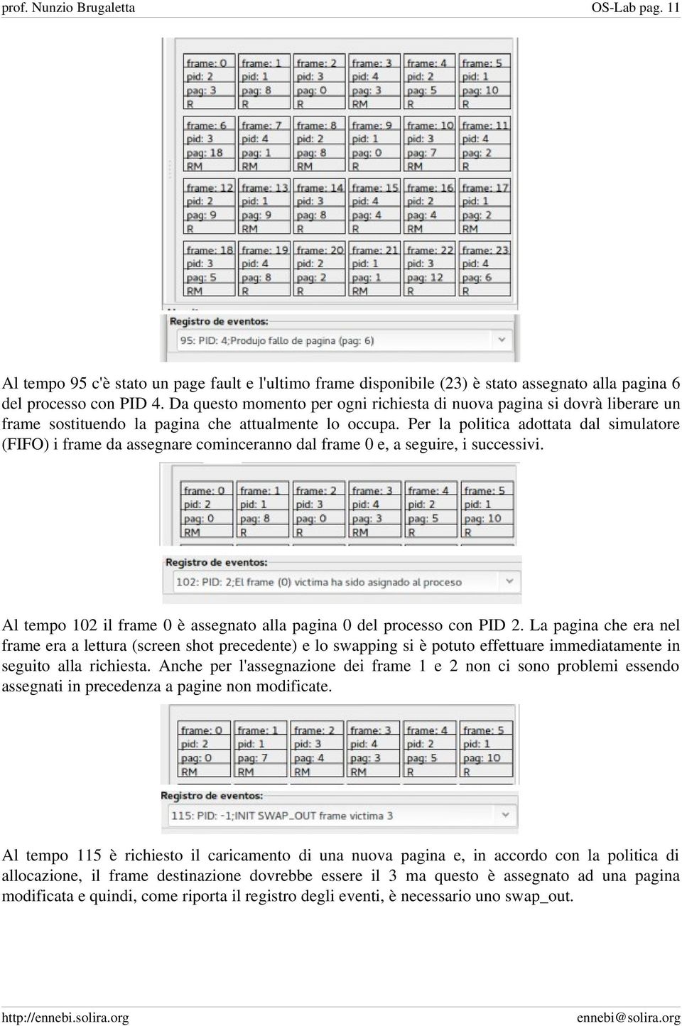 Per la politica adottata dal simulatore (FIFO) i frame da assegnare cominceranno dal frame 0 e, a seguire, i successivi. Al tempo 102 il frame 0 è assegnato alla pagina 0 del processo con PID 2.